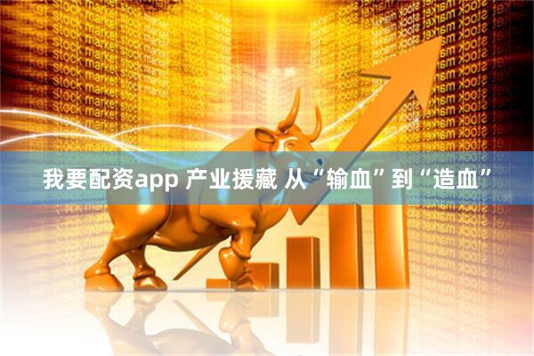 我要配资app 产业援藏 从“输血”到“造血”